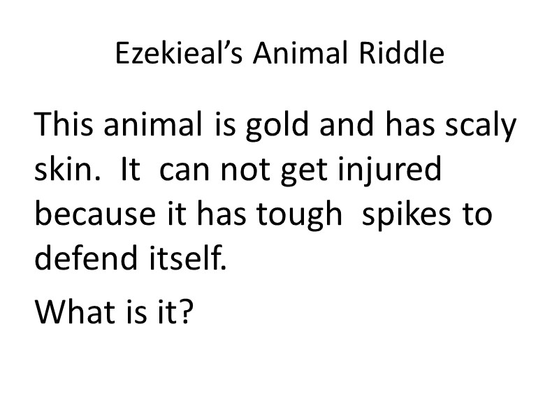 Ezekieal’s Animal Riddle This animal is gold and has scaly skin.  It 